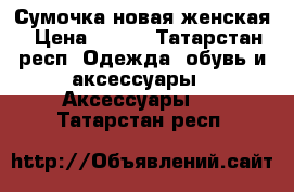 Сумочка новая женская › Цена ­ 800 - Татарстан респ. Одежда, обувь и аксессуары » Аксессуары   . Татарстан респ.